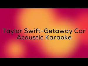 Taylor Swift - Getaway Car (Acoustic Karaoke)