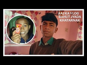 AAJ KA VLOG BAHUT JYADA KHATARNAK