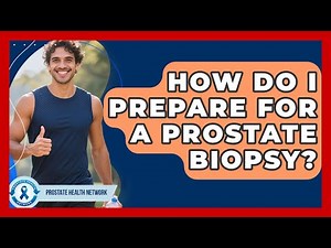 How Do I Prepare for a Prostate Biopsy? - Prostate Health Network