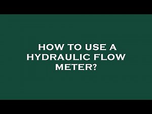How to use a hydraulic flow meter?