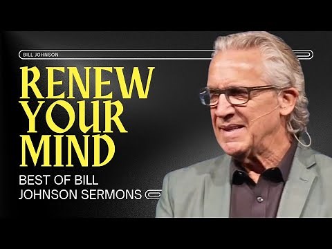 How to Renew Your Mind and Walk in Great Faith - Best of Bill Johnson Sermons | Bethel Church
