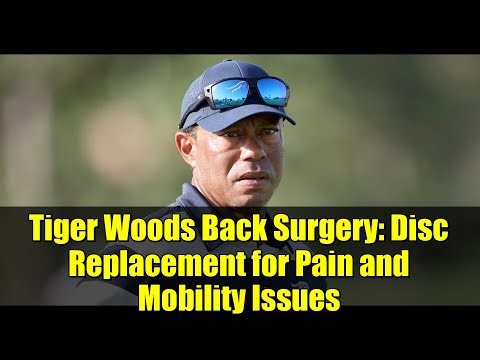 Tiger Woods Back Surgery: Disc Replacement for Pain and Mobility Issues