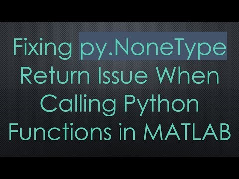 Fixing py.NoneType Return Issue When Calling Python Functions in MATLAB