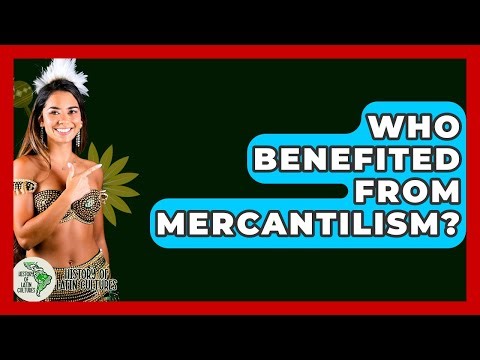 Who Benefited From Mercantilism? - History Of Latin Cultures