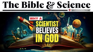 The Bible and Science: Why a scientist believes in God!