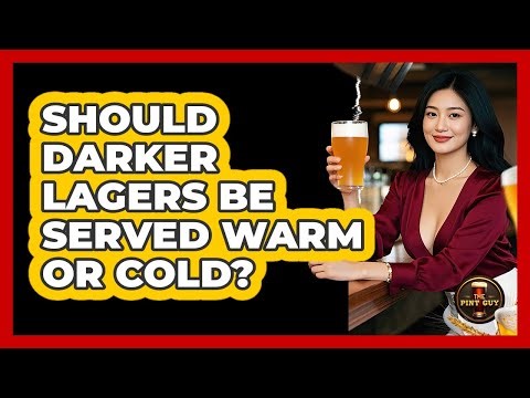 Should Darker Lagers Be Served Warm Or Cold?