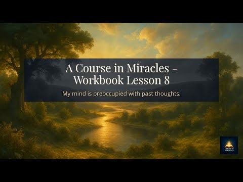 ACIM Lesson 8: My mind is preoccupied with past thoughts.