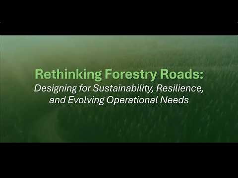 Rethinking Forestry Roads: Designing for Sustainability, Resilience, and Evolving Operational Needs