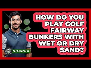 How Do You Play Golf Fairway Bunkers With Wet Or Dry Sand? - The Golf Xpert