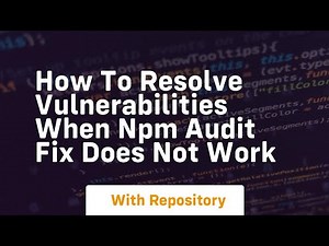 How to resolve vulnerabilities when npm audit fix does not work