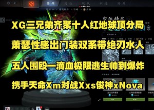 XG三兄弟齐聚十人红地球顶分局；Ame性感出门装双系带绝刃水人；五人围殴一滴血极限逃生帅到爆炸！携手天命Xm对战Xxs俊神xNova；顶级操作变态手速赏心悦目。