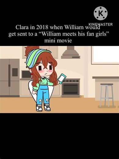 Clara in 2018 when William would get sent to a “William meets his fan girls” mini movie