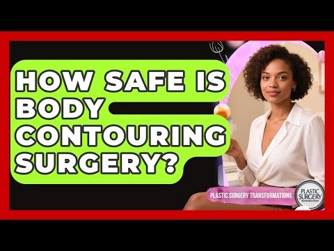 How Safe Is Body Contouring Surgery? | Plastic Surgery Transformations News