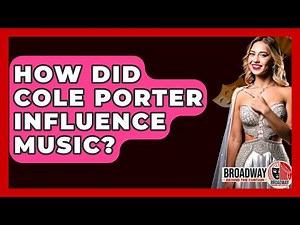 How Did Cole Porter Influence Music? - Broadway Behind The Curtain
