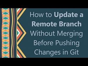 How to Update a Remote Branch Without Merging Before Pushing Changes in Git