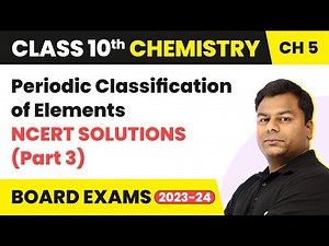 Periodic Classification of Elements - NCERT Solutions (Part 3) Class 10 Chemistry Ch 5 | CBSE