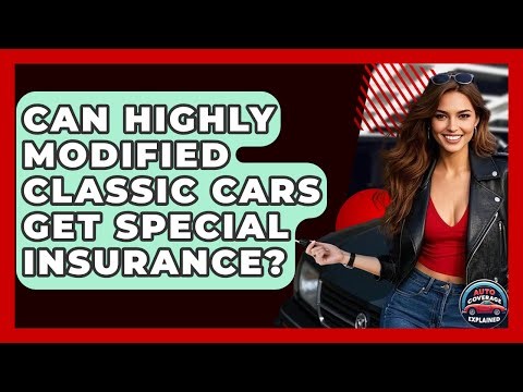 Can Highly Modified Classic Cars Get Special Insurance? - Auto Coverage Explained