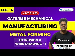 Extrusion & Wire Drawing - 1| Lec 6 | Manufacturing Full Course | GATE/ESE Mechanical Engineering