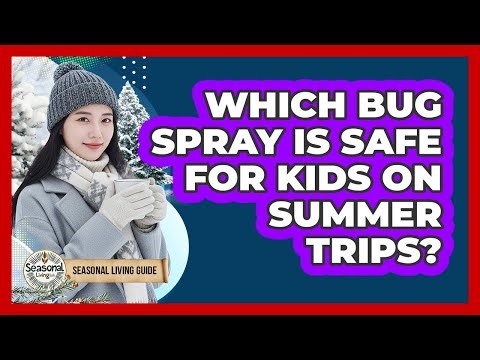 Which Bug Spray Is Safe For Kids On Summer Trips?