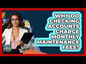 Why Do Checking Accounts Charge Monthly Maintenance Fees? - Ask Your Bank Teller