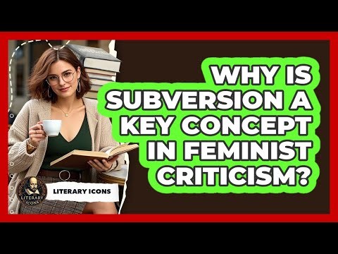 Why Is Subversion A Key Concept In Feminist Criticism? - Literary Icons