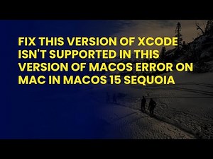 Fix This Version of Xcode isn't Supported in this version of macOS Error on Mac in macOS 15 Sequoia