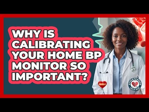 Why Is Calibrating Your Home BP Monitor So Important? - Hypertension Help Hub