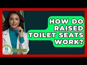 How Do Raised Toilet Seats Work? - Orthopedic Support Network