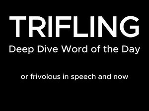 Don't Sweat It: The Meaning & Mischievous History of "Trifling"