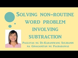 SOLVING NON-ROUTINE WORD PROBLEM INVOLVING SUBTRACTION