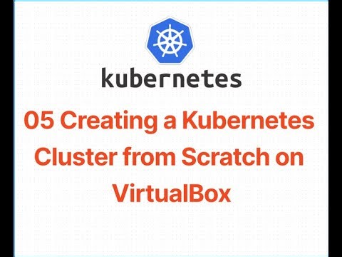 05 Creating a Kubernetes Cluster from Scratch on VirtualBox