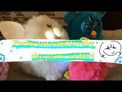 Furby 2012 and Loveby the party rocker!!