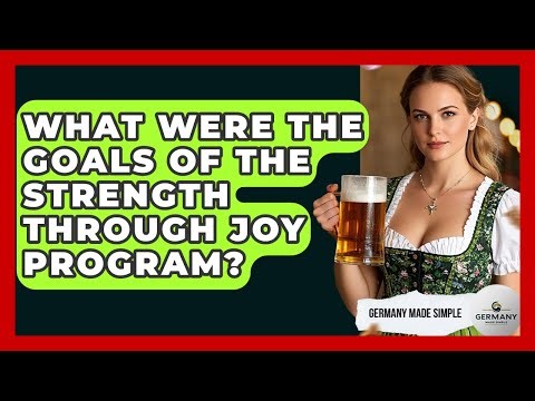 What Were The Goals Of The Strength Through Joy Program? - Germany Made Simple