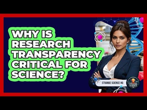 Why Is Research Transparency Critical For Science? - Strange Science HQ