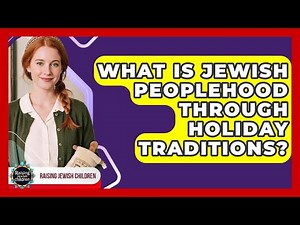 What Is Jewish Peoplehood Through Holiday Traditions? - Raising Jewish Children