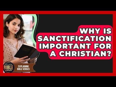 Why Is Sanctification Important For A Christian? - Explaining Bible Verses