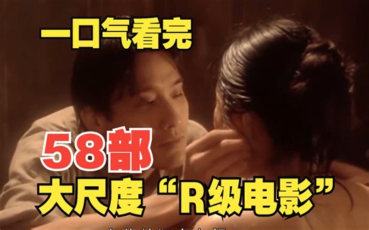 58部大尺度“R级”电影，国内日韩欧美全都有，人性欲望尺度三观底线全都有，个个精彩！