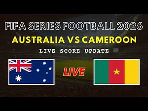 Australia vs Cameroon Live Scores | FIFA Series Football 2026