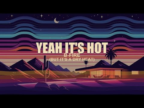 Yeah it's Hot (But it's a Dry Heat) — B-Fire | The Desert Album (Official Lyric Video)