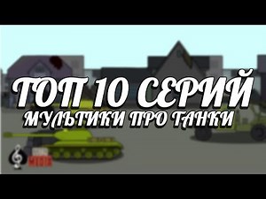 ТОП 10 СЕРИЙ МУЛЬТИКИ ПРО ТАНКИ