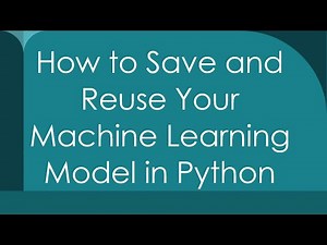 How to Save and Reuse Your Machine Learning Model in Python