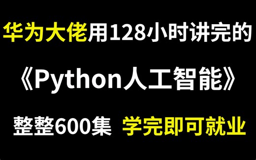华为大佬用128小时讲完的Python人工智能（机器学习）教程，整整600集，零基础快速入门 手把手教学，学完即可就业