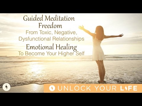 Meditation For Freedom From Toxic, Negative, Dysfunctional Relationships; Become Your Higher Self
