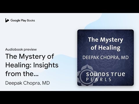 The Mystery of Healing: Insights from the… by Deepak Chopra, MD · Audiobook preview