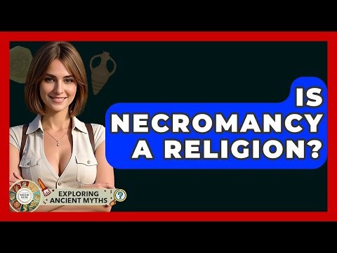 Is Necromancy A Religion? - Exploring Ancient Myths