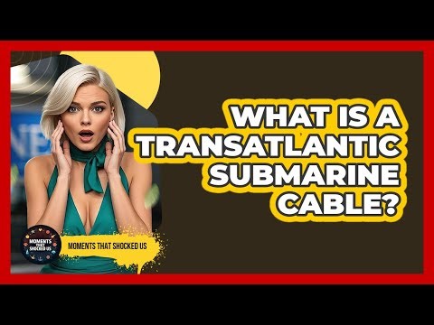 What Is A Transatlantic Submarine Cable? - Moments That Shocked Us