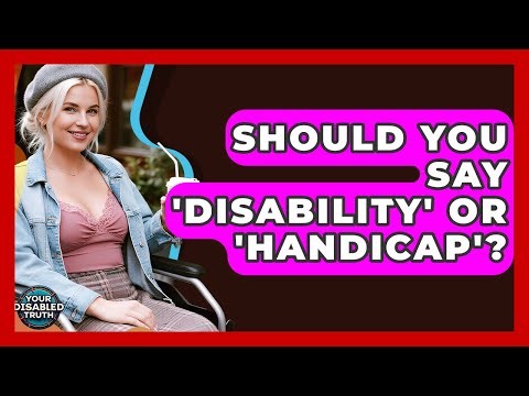 Should You Say 'Disability' Or 'Handicap'? - Your Disabled Truth