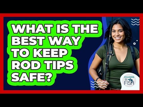 What Is The Best Way To Keep Rod Tips Safe?