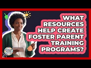 What Resources Help Create Foster Parent Training Programs?