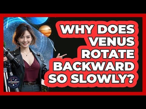 Why Does Venus Rotate Backward So Slowly? - Astronomy Made Simple
